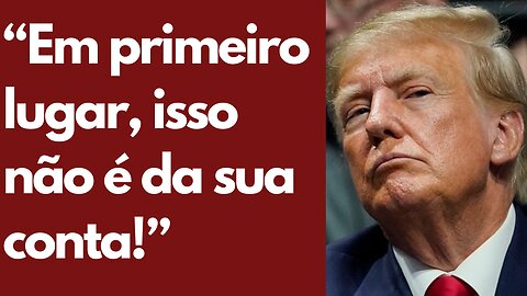 Trump à um repórter após redução da multa. Não é da sua conta