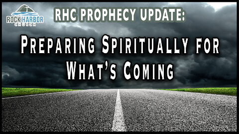 8-4-22 Preparing Spiritually for What’s Coming [Prophecy Update]