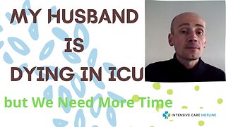 My Husband is Dying in ICU but We Need More Time