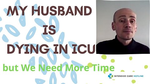 My Husband is Dying in ICU but We Need More Time