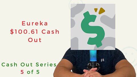 How I cashed out $100.61 on Eureka? Cash Out Series 5 of 5