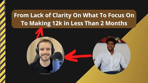 From Having Little Clarity On What To Focus On in His Business To Making 12k in Less Than 2 Months