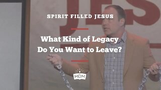What kind of Legacy do you want to leave? - Spirit Filled Jesus