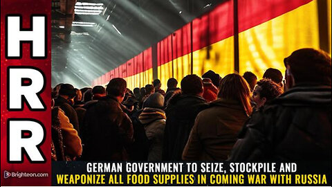 German government to SEIZE, STOCKPILE and WEAPONIZE all food supplies...