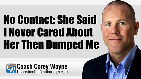 No Contact: She Said I Never Cared About Her Then Dumped Me
