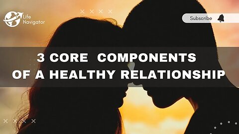 Building a Strong Foundation: Explore the 3 Core Components of a Healthy Relationship