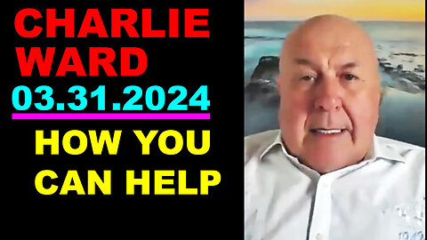 CHARLIE WARD SHOCKING NEWS 03.31.2024: HOW YOU CAN HELP