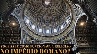 VOCÊ SABE COMO FUNCIONAVA A RELIGIÃO NO IMPÉRIO ROMANO?