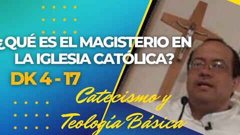 DK4 -17- ¿ Qué es el Magisterio en la Iglesia Católica? Catecismo y teología. Fray Nelson Medina.