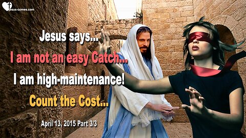 April 13, 2015 ❤️ Jesus says... I am not an easy Catch… I am high-maintenance! Count the Cost 3/3