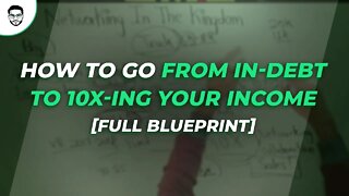 How To Go From In Debt To 10X ing Your Income Full Blueprint