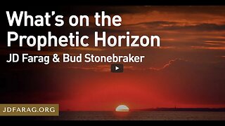 What's on the Prophetic Horizon - JD Farag and Bud Stonebraker