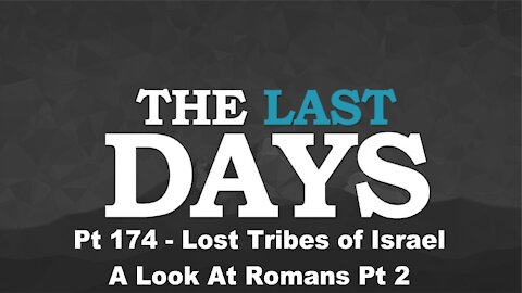 Lost Tribes of Israel - A Look At Romans Pt 2 - The Last Days Pt 174