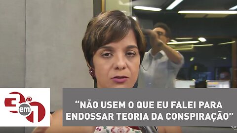 Vera Magalhães: "Não usem o que eu falei para endossar teoria da conspiração"