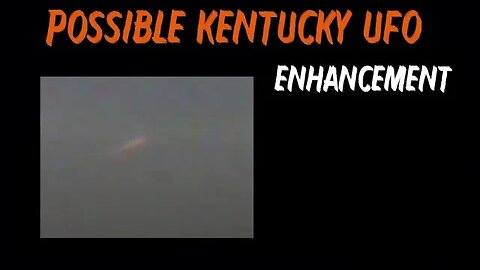 Possible Kentucky UFO | Enhancement of Bad Video