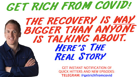 6/25/21 GETTING RICH FROM COVID: THE RECOVERY IS EVEN BIGGER THAN ANYONE IS TALKING ABOUT