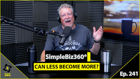 SimpleBiz360 Podcast - Episode #241: CAN LESS BECOME MORE?