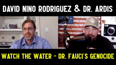 David Nino Rodriguez & Dr. Ardis: Watch The Water - Dr. Fauci's Genocide