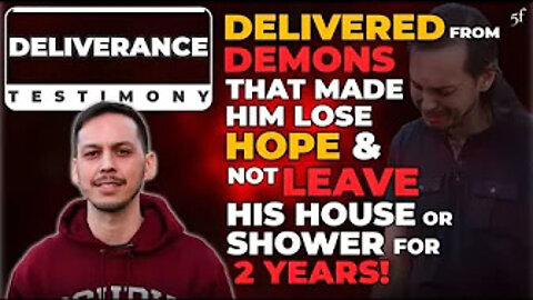 Delivered from Demons that made Him Lose Hope & Not Shower or Leave His House for 2 Years