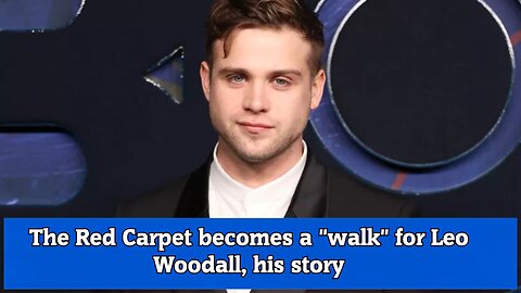 The Red Carpet becomes a walk for Leo Woodall, his story