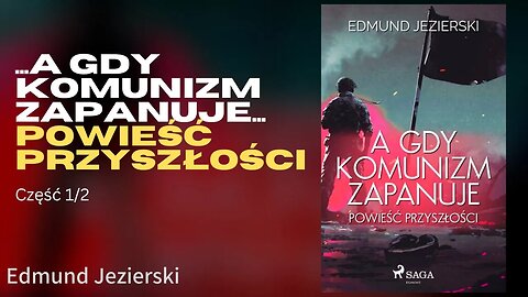 ...A gdy komunizm zapanuje... Powieść przyszłości Część 2/2 - Edmund Jezierski