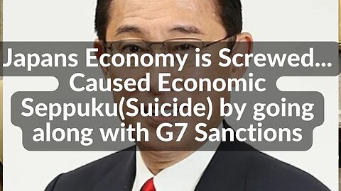 Japan's economy worse state than EU,UK They caused economic Seppuku by going along with G7 Sanctions