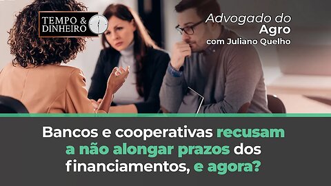 O que fazer quando bancos e cooperativas recusam a não alongar prazos dos financiamentos