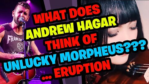 What does ANDREW HAGAR think of UNLUCKY MORPHEUS (Jill) playing VA N HALEN ERUPTION???