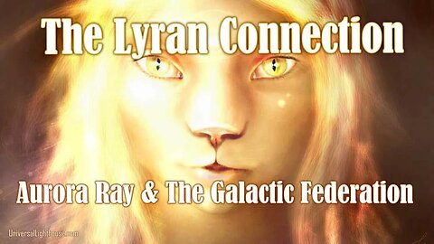 The Lyran Connection ~ Aurora Ray & The Galactic Federation