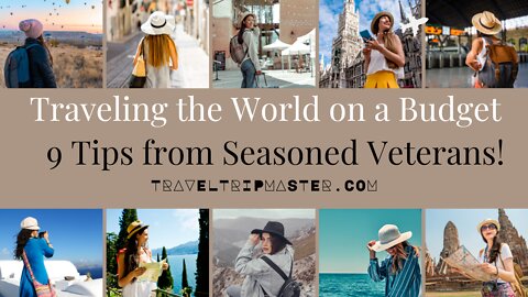 Traveling the World on a Budget: 9 Tips from Seasoned Veterans!