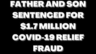 |NEWS| Father and Son Sentenced for $1.7 Million COVID-19 Relief Fraud