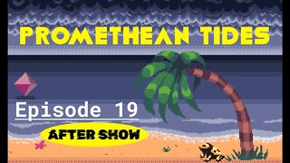 Promethean Tides - Ep 19 Aftershow