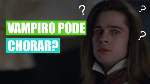 Um Vampiro pode chorar? Filme Entrevista Com o Vampiro