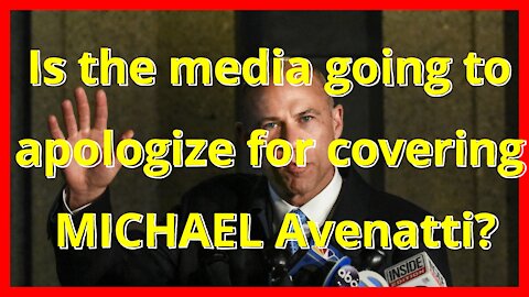 Is the media going to apologize for covering MICHAEL Avenatti?