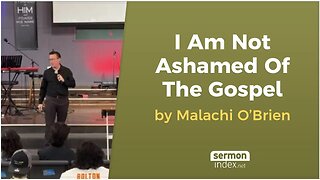 I Am Not Ashamed Of The Gospel by Malachi O'Brien