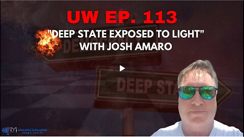 Unrestricted Warfare Ep. 113| "Deep State Exposed to Light" with Josh Amaro