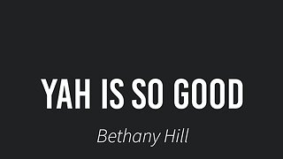 Yah is so good- Bethany Hill