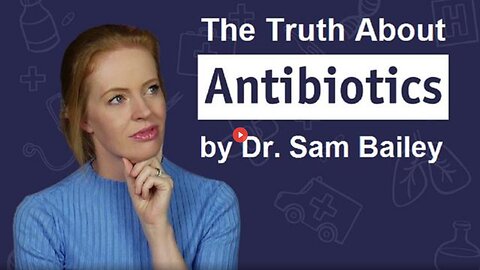 THE TRUTH ABOUT ANTIBIOTICS BY DR. SAM BAILEY (7 NOV 2023)