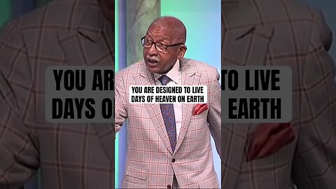 You are designed to live days of heaven on earth!