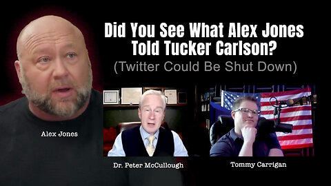 Dr. Peter McCullough: Did You See What Alex Jones Told Tucker Carlson? (Twitter Could Be Shut Down)