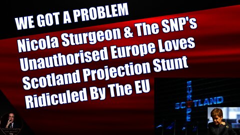 Nicola Sturgeon & The SNP's Unauthorised Europe Loves Scotland Projection Stunt Ridiculed By The EU