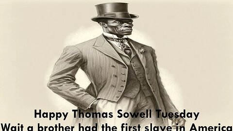 Happy Thomas Sowell Tuesday…Wait a brother had the first slave in America
