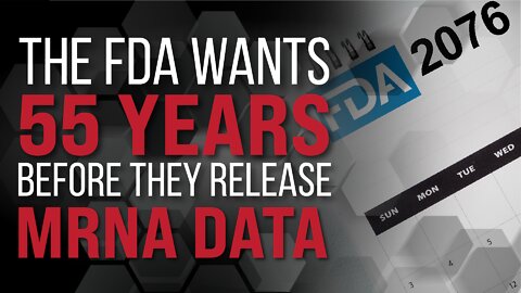 The FDA Wants 55 Years Before They Release MRNA Data
