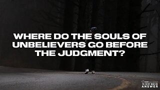 Where do the Souls of Unbelievers go Before the Judgment?