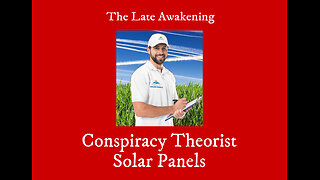 Conspiracy Theorist Solar Panels | The Late Awakening Comedy Podcast