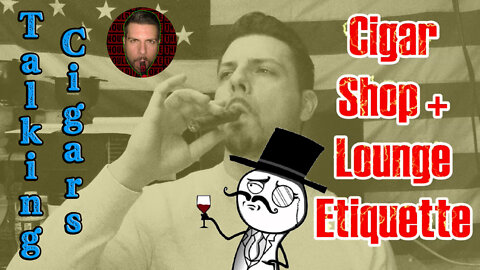 TALKING CIGARS: Cigar Shop + Lounge Etiquette