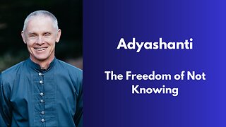 Adyashanti - The Freedom of Not Knowing