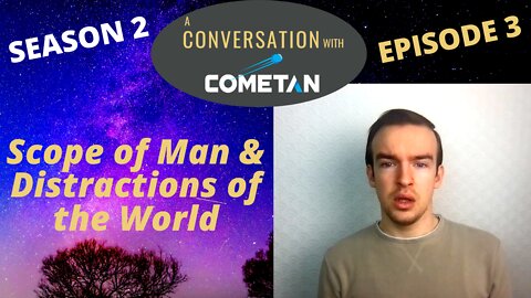 A Conversation with Cometan | S2E3 | Scope of Man & Distractions of the World