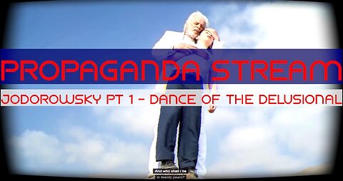 Propaganda Stream - Jodorowsky pt 1 (Dance of the Dilusional)