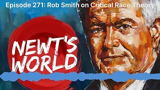 Newt's World Episode 271: Rob Smith on Critical Race Theory